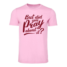 Load image into Gallery viewer, BUT HAVE YOU PRAYED ABOUT IT YET?  SHORT SLEEVE T-SHIRTS

